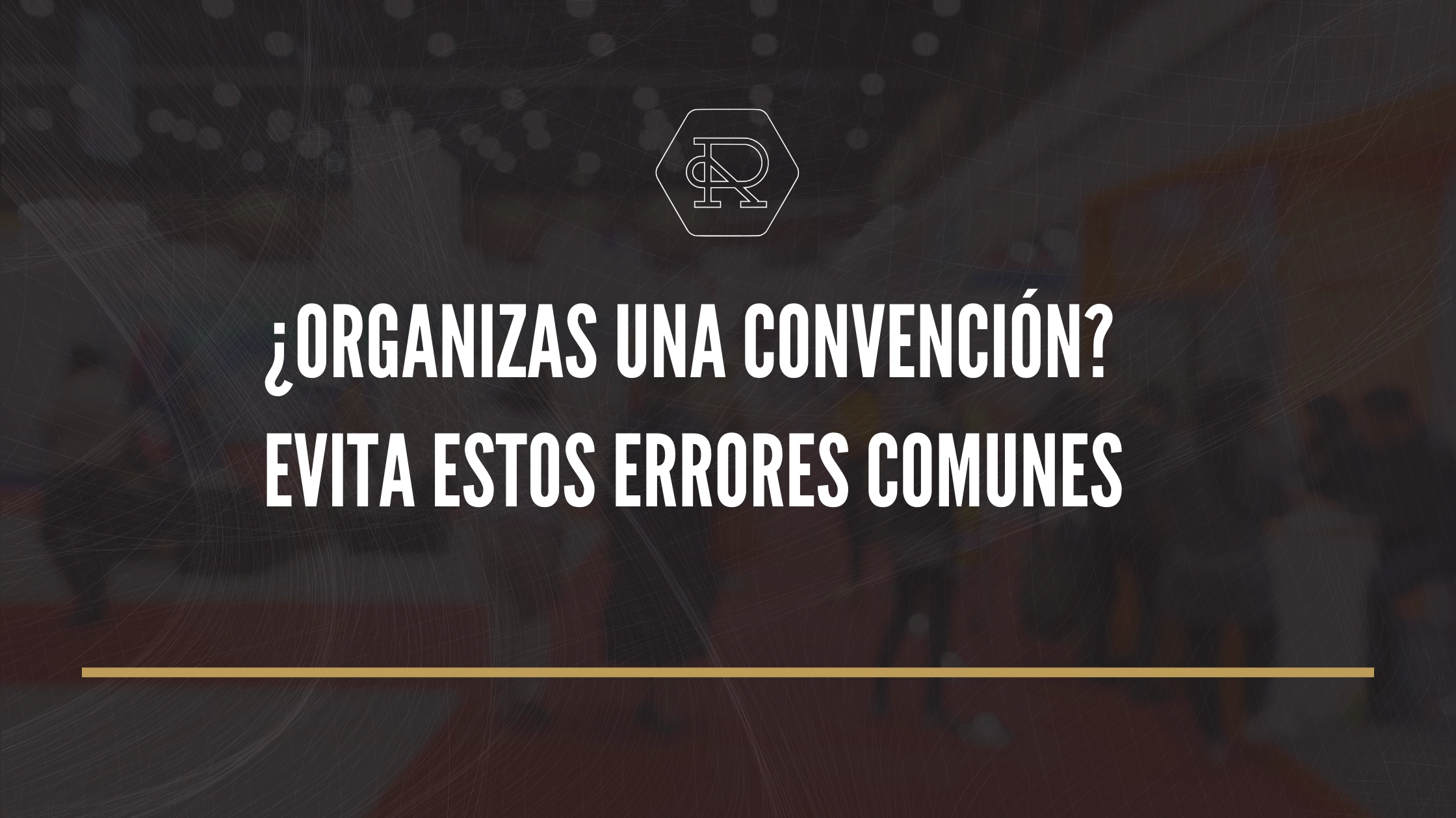 Errores comunes en la organización de convenciones empresariales